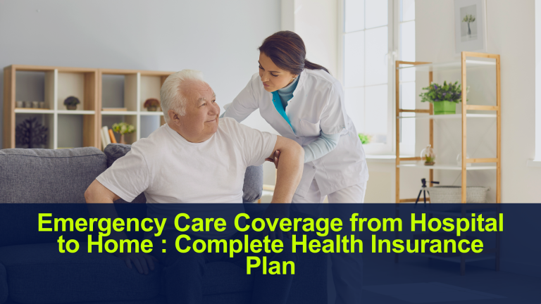 Emergency Care Coverage from Hospital to Home : Complete Health Insurance Plan