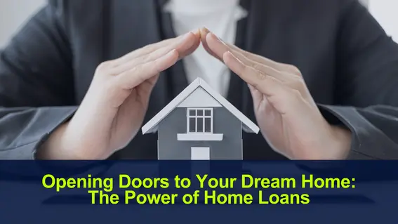 Opening Doors to Your Dream Home The Power of Home Loans